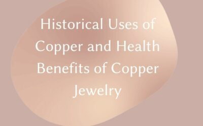 Historical Uses of Copper & Health Benefits of Copper Jewelry
